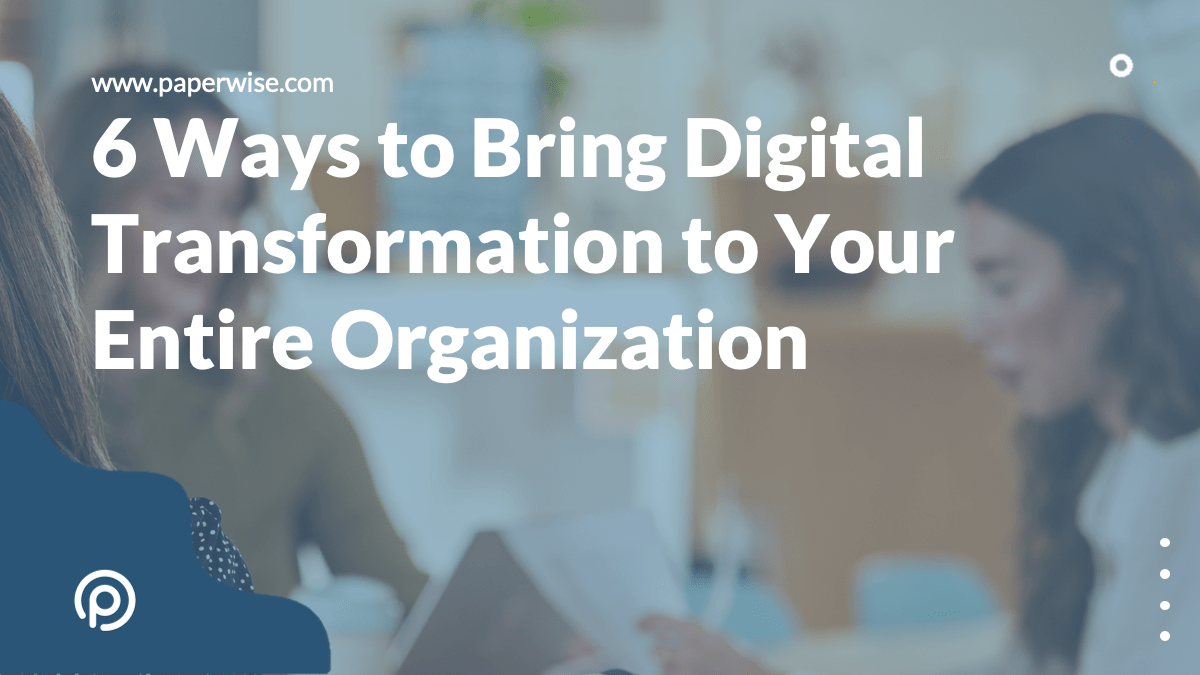 You are currently viewing 6 Ways to Bring Digital Transformation to Your Entire Organization