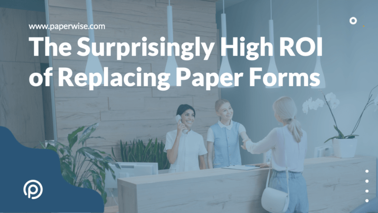 Read more about the article The Surprisingly High ROI of Replacing Paper Forms
