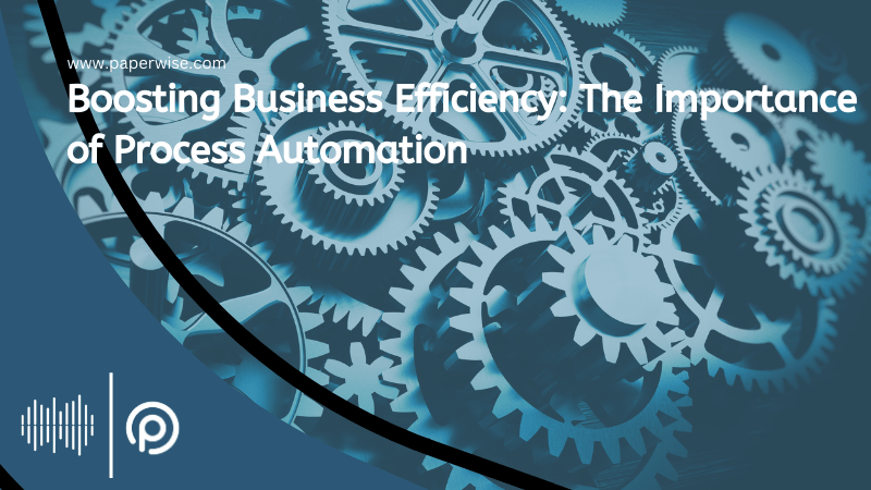 Boosting Business Efficiency: The Importance of Process Automation