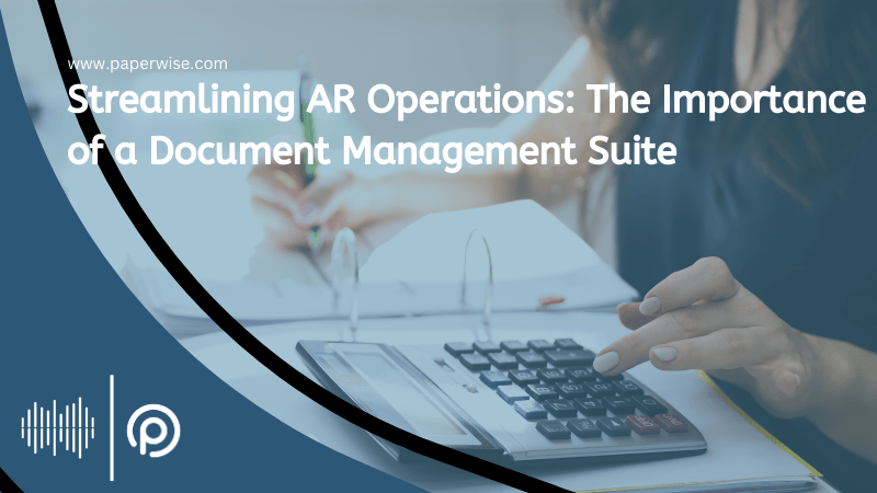 Streamline AR Operations: The Importance Of A Document Management Suite